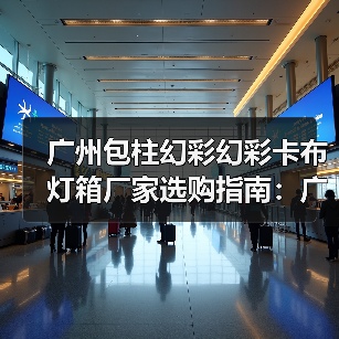 广州包柱幻彩幻彩卡布灯箱厂家选购指南:广告公司必看的7项质量指标(图2) 广州包柱幻彩幻彩卡布灯箱厂家选购指南:广告公司必看的7项质量指标(图2)
