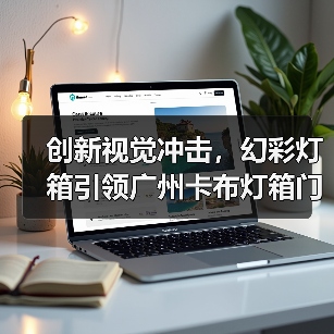 创新视觉冲击，幻彩灯箱引领广州卡布灯箱门头新潮流（图3）