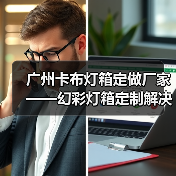 广州卡布灯箱定做厂家——幻彩灯箱定制解决方案（图1）