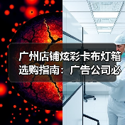 广州店铺炫彩卡布灯箱选购指南：广告公司必备技术清单（图1）