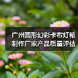 广州圆形幻彩卡布灯箱制作厂家产品质量评估指南（图2）