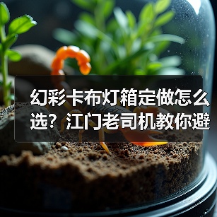 幻彩卡布灯箱定做怎么选？江门老司机教你避坑指南（图3）