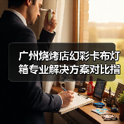 广州烧烤店幻彩卡布灯箱专业解决方案对比指南（图3）