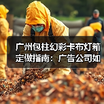 广州包柱幻彩卡布灯箱定做指南：广告公司如何选择耐用型灯箱供应商（图1）