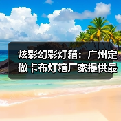 炫彩幻彩灯箱：广州定做卡布灯箱厂家提供最佳解决方案（图1）