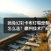 圆角幻彩卡布灯箱定制怎么选？惠州技术厂商全面解析（图4）