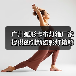 广州弧形卡布灯箱厂家提供的创新幻彩灯箱解决方案（图3）