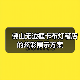佛山无边框卡布灯箱店的炫彩展示方案（图1）