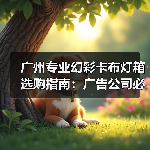 广州专业幻彩卡布灯箱选购指南:广告公司必看参数解析(图2) 广州专业幻彩卡布灯箱选购指南:广告公司必看参数解析(图2)