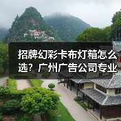 招牌幻彩卡布灯箱怎么选？广州广告公司专业指南（图2）