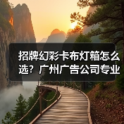 招牌幻彩卡布灯箱怎么选？广州广告公司专业指南（图3）