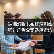 珠海幻彩卡布灯箱哪家强？广告公司选箱避坑指南（图1）