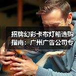 招牌幻彩卡布灯箱选购指南：广州广告公司专业视角（图3）