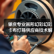 肇庆专业圆形幻彩幻彩卡布灯箱供应商技术解析与选型指南（图2）