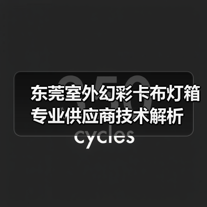 东莞室外幻彩卡布灯箱专业供应商技术解析（图1）