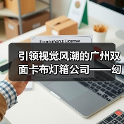 引领视觉风潮的广州双面卡布灯箱公司——幻彩灯箱定制案例(图3) 引领视觉风潮的广州双面卡布灯箱公司——幻彩灯箱定制案例(图3)